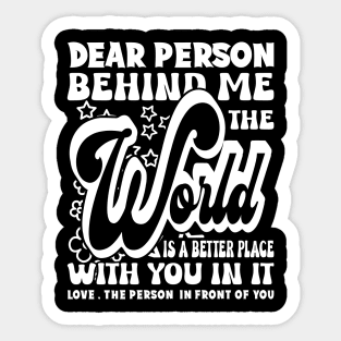 Dear Person Behind Me The World Is Positive Quote Sticker